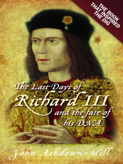 Title details for The Last Days of Richard III and the fate of his DNA by John Ashdown-Hill - Available